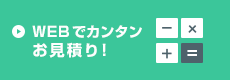 WEBでカンタンお見積り!